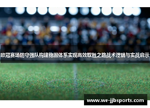 欧冠赛场防守强队构建稳固体系实现高效取胜之路战术逻辑与实战启示 欧冠赛场防守强队构建稳固体系实现高效取胜之路战术逻辑与实战启示